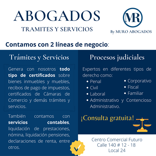 ABOGADOS Trámites y Servicios By Muro Abogados.  Oficina de abogados en Cedritos, Bogotá. Propiedad industrial, Asuntos contractuales, Recuperación de cartera, Asuntos litigiosos, Derecho societario y corporativo, Derecho laboral. Asesoría jurídica, Acompañamiento en conciliaciones, audiencias, juntas directivas, Realización y revisión de minutas de contratos, garantías y otros documentos jurídicos.  Trámites ante notarías, cámara de Comercio y Dian. Elaboración y revisión de contratos de compraventa. Elaboración y revisión de contratos de arrendamiento. Defensa en controversias contractuales. Procesos ejecutivos.