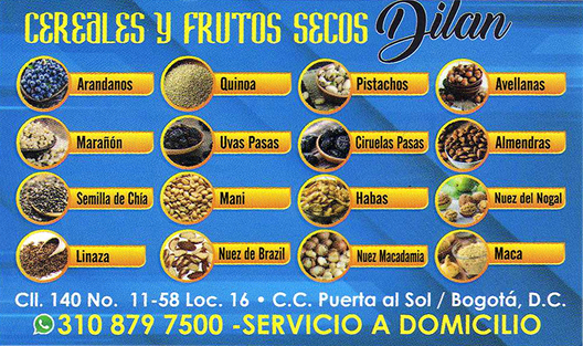 Servicio a domicilio Cereales y Frutos Secos DILAN, barrio Cedritos, norte de Bogotá.  Almendras, Nueces, Plátano dulce, Plátano salado, Chicharrines, Pistachos, Granola, Quinoa, Anillos frutales, Arándanos, Marañón, Maca, Semilla Chía, Pistachos, Ciruelas pasas, Habas, Linaza, Nuez de Brasil, Quinua, Uvas pasas, Maní dulce, Maní salado, Avellanas, Chocolate, Nuez del nogal, Macadamia, Raíz de maca.